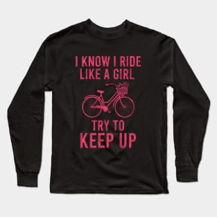 I know I ride like a girl try to keep up Long Sleeve T-Shirt